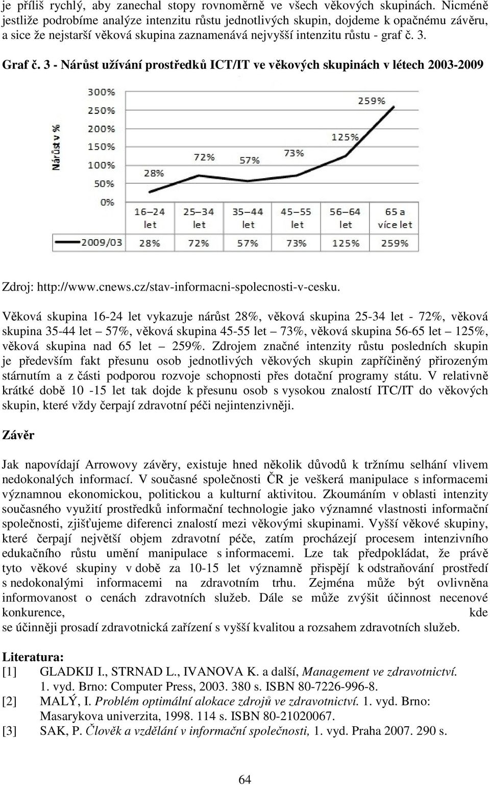 3 - Nárůst užívání prostředků ICT/IT ve věkových skupinách v létech 2003-2009 Zdroj: http://www.cnews.cz/stav-informacni-spolecnosti-v-cesku.