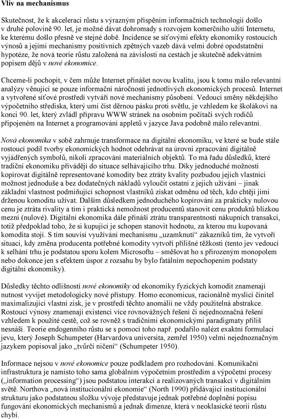 Incidence se síťovými efekty ekonomiky rostoucích výnosů a jejími mechanismy positivních zpětných vazeb dává velmi dobré opodstatnění hypotéze, že nová teorie růstu založená na závislosti na cestách