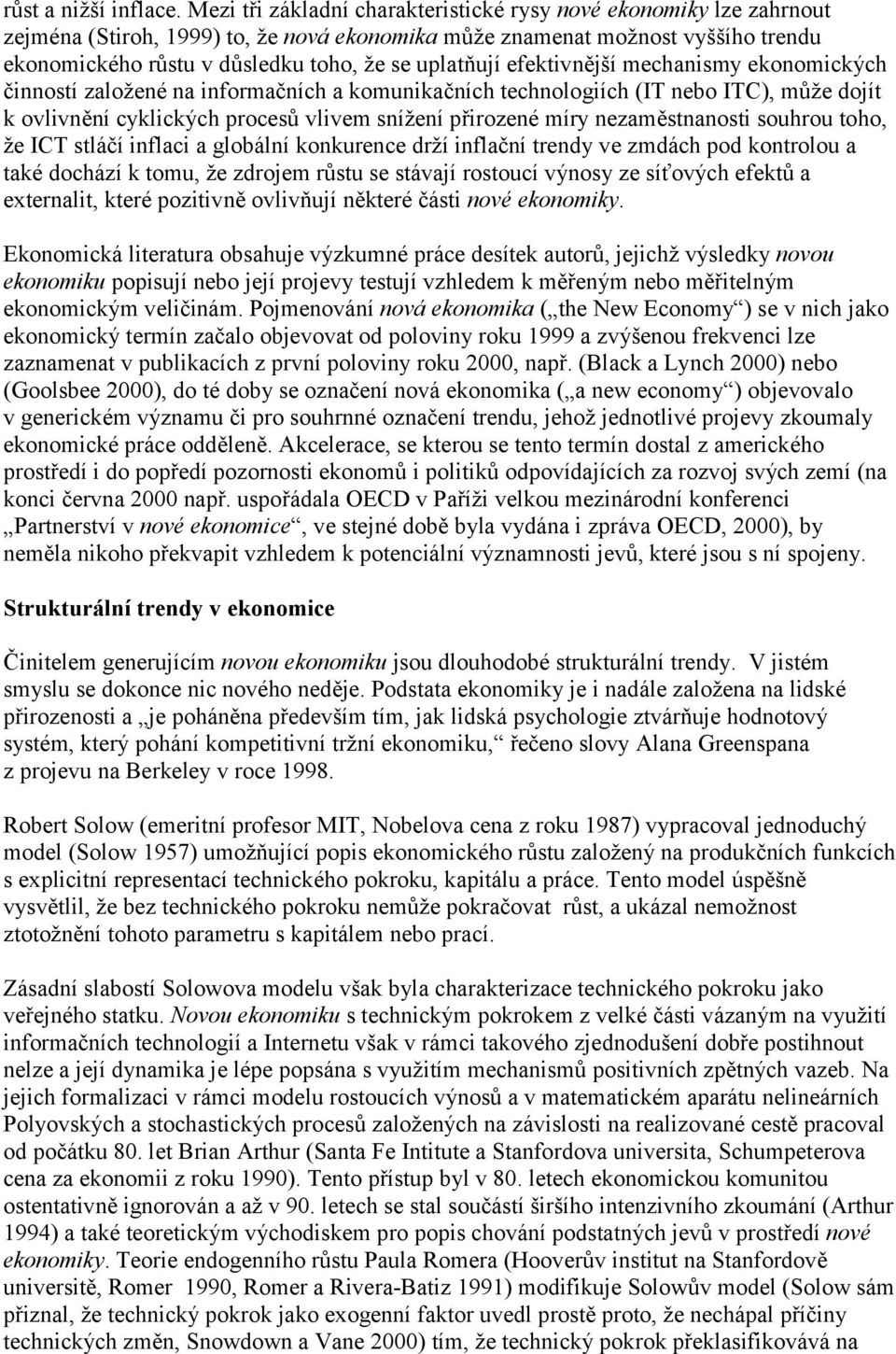 uplatňují efektivnější mechanismy ekonomických činností založené na informačních a komunikačních technologiích (IT nebo ITC), může dojít k ovlivnění cyklických procesů vlivem snížení přirozené míry