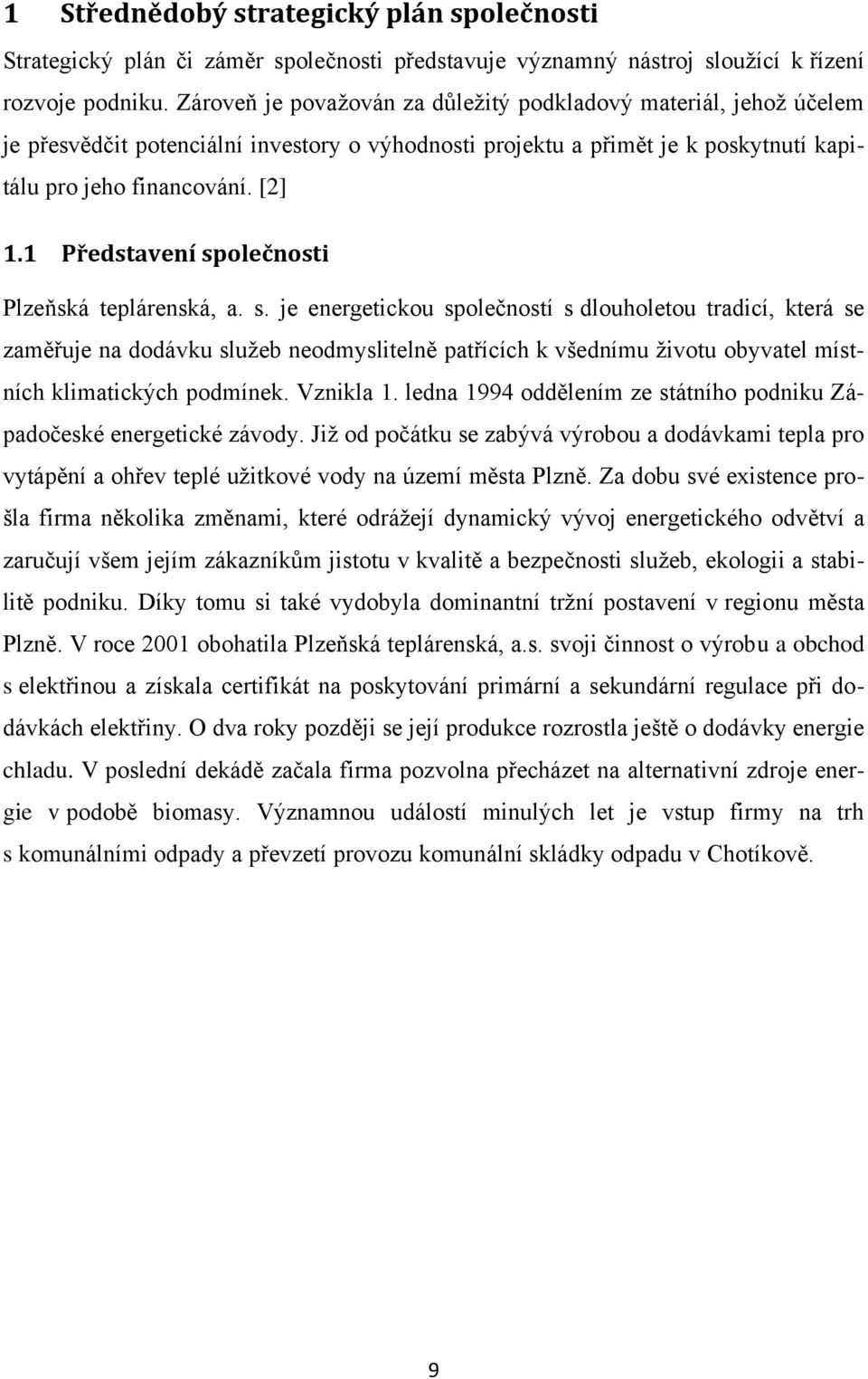 1 Představení společnosti Plzeňská teplárenská, a. s. je energetickou společností s dlouholetou tradicí, která se zaměřuje na dodávku služeb neodmyslitelně patřících k všednímu životu obyvatel místních klimatických podmínek.