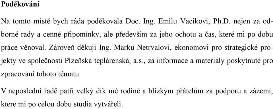 nejen za odborné rady a cenné připomínky, ale především za jeho ochotu a čas, které mi po dobu práce věnoval.