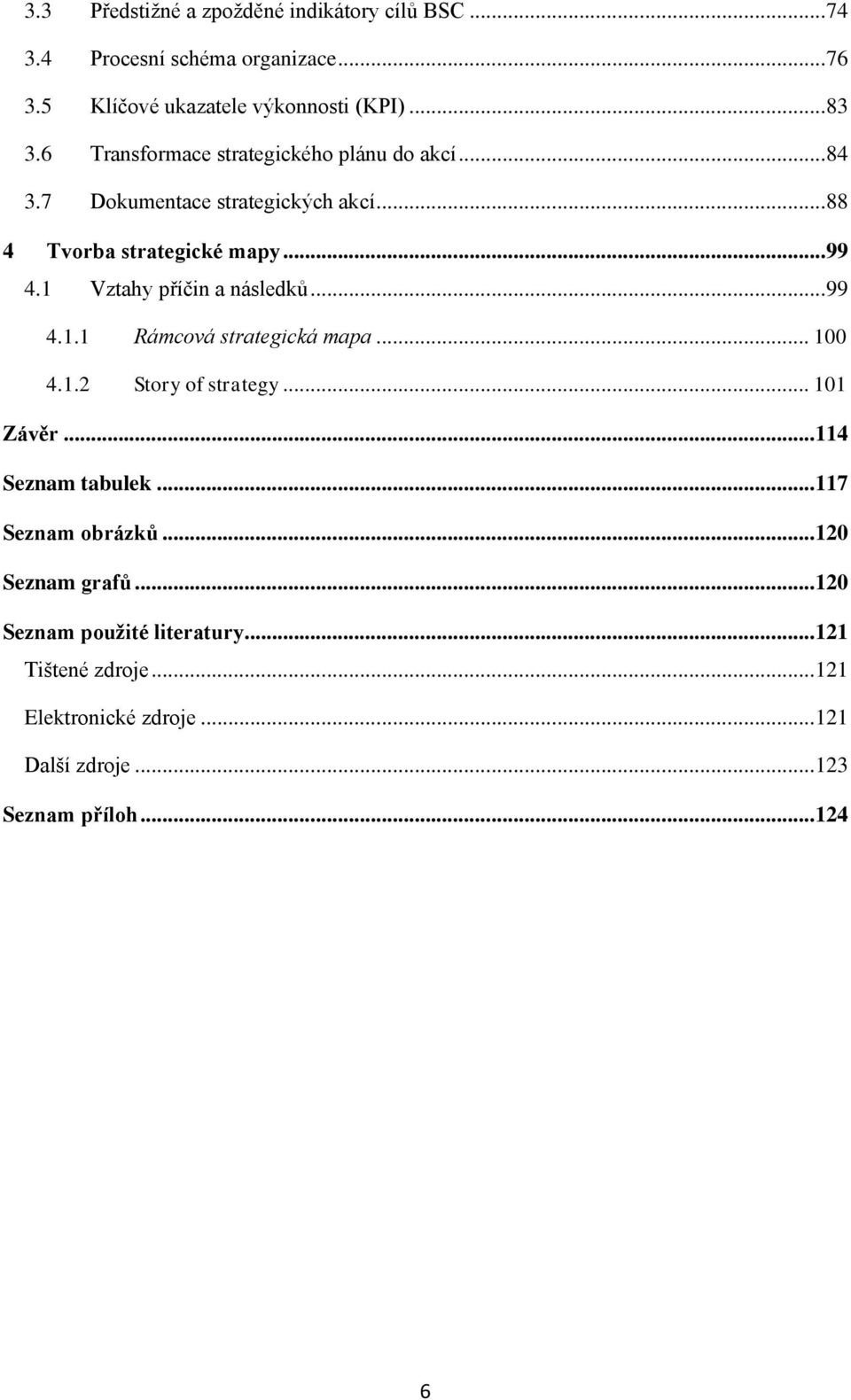 1 Vztahy příčin a následků... 99 4.1.1 Rámcová strategická mapa... 100 4.1.2 Story of strategy... 101 Závěr... 114 Seznam tabulek.