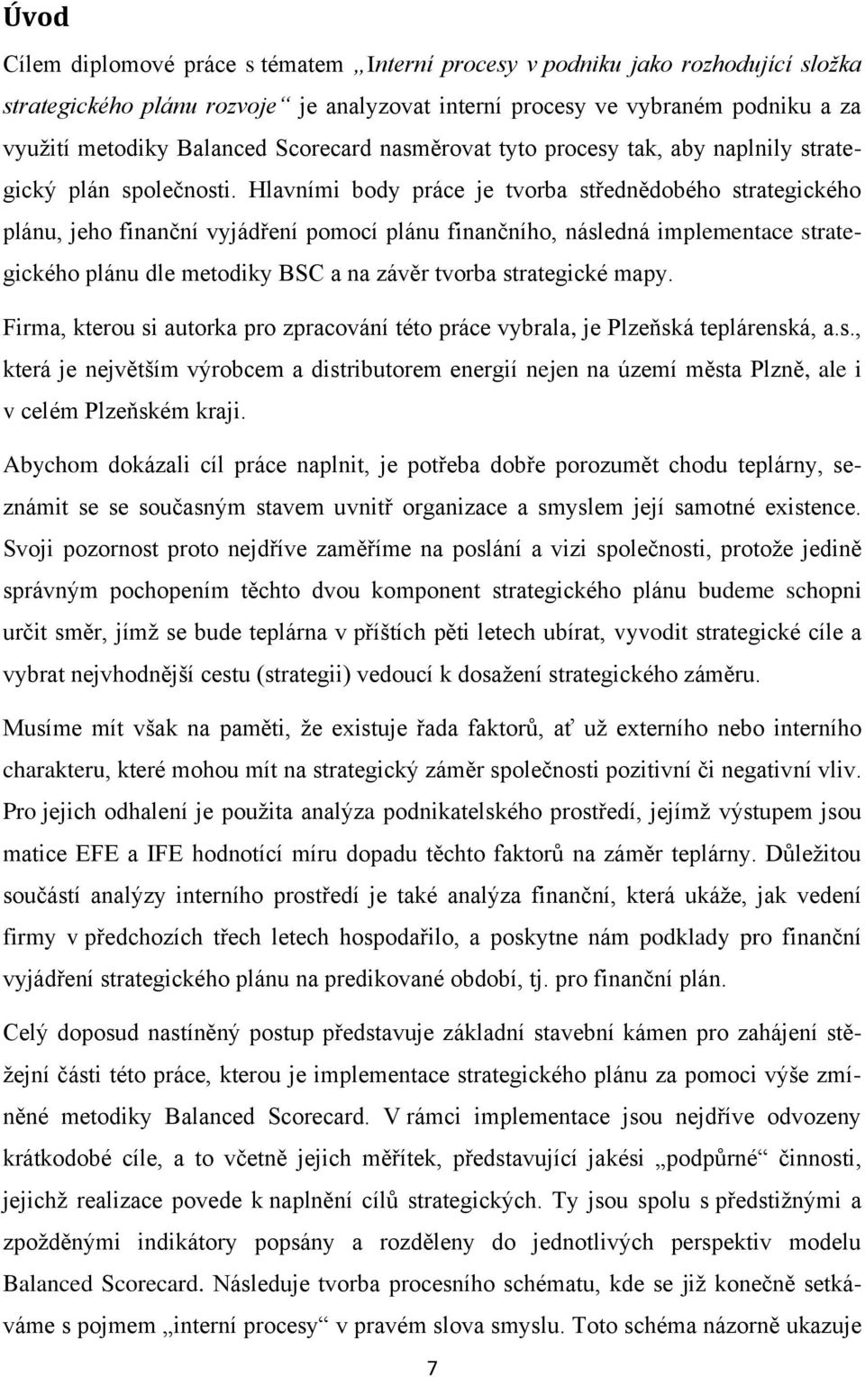 Hlavními body práce je tvorba střednědobého strategického plánu, jeho finanční vyjádření pomocí plánu finančního, následná implementace strategického plánu dle metodiky BSC a na závěr tvorba