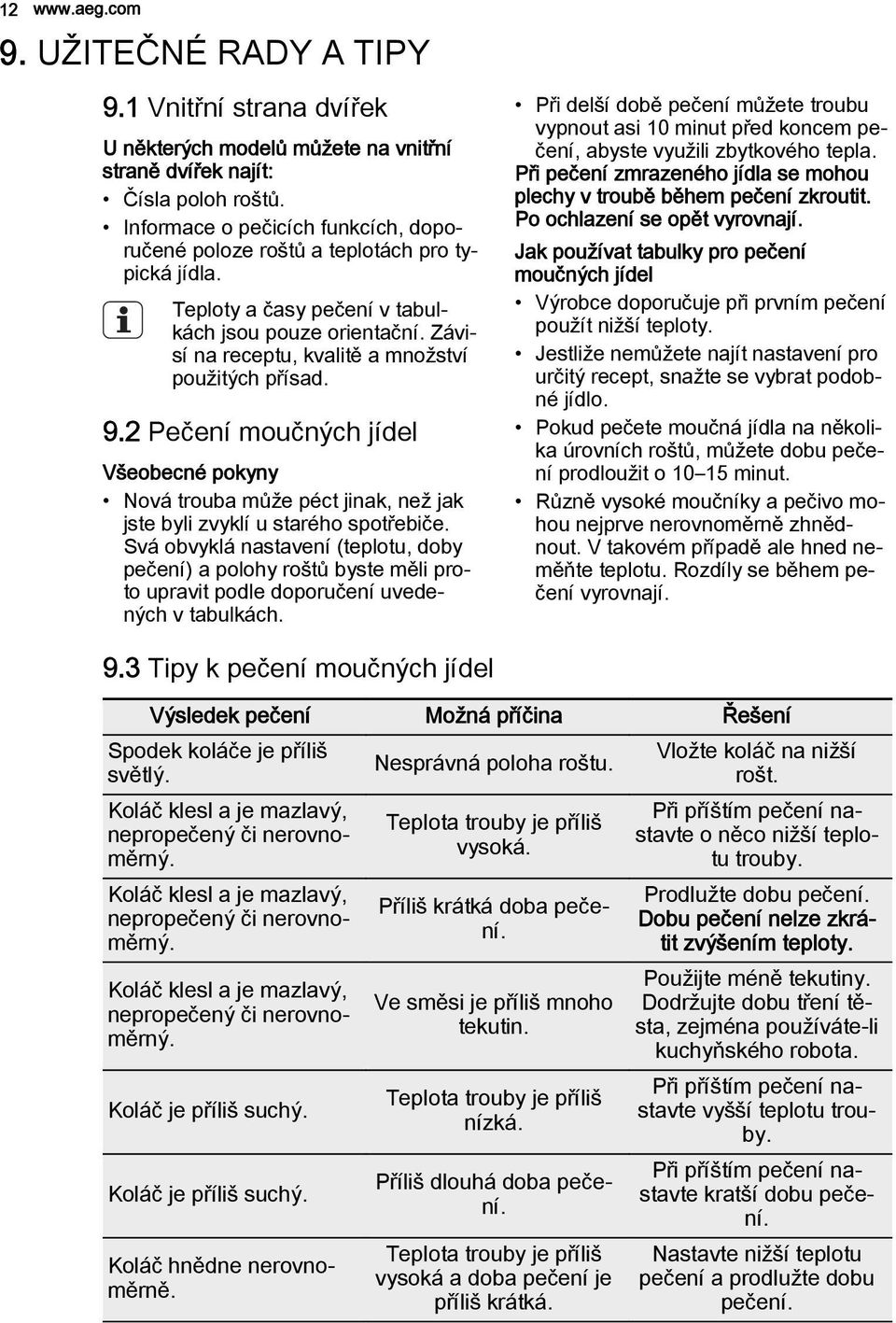 9.2 Pečení moučných jídel Všeobecné pokyny Nová trouba může péct jinak, než jak jste byli zvyklí u starého spotřebiče.