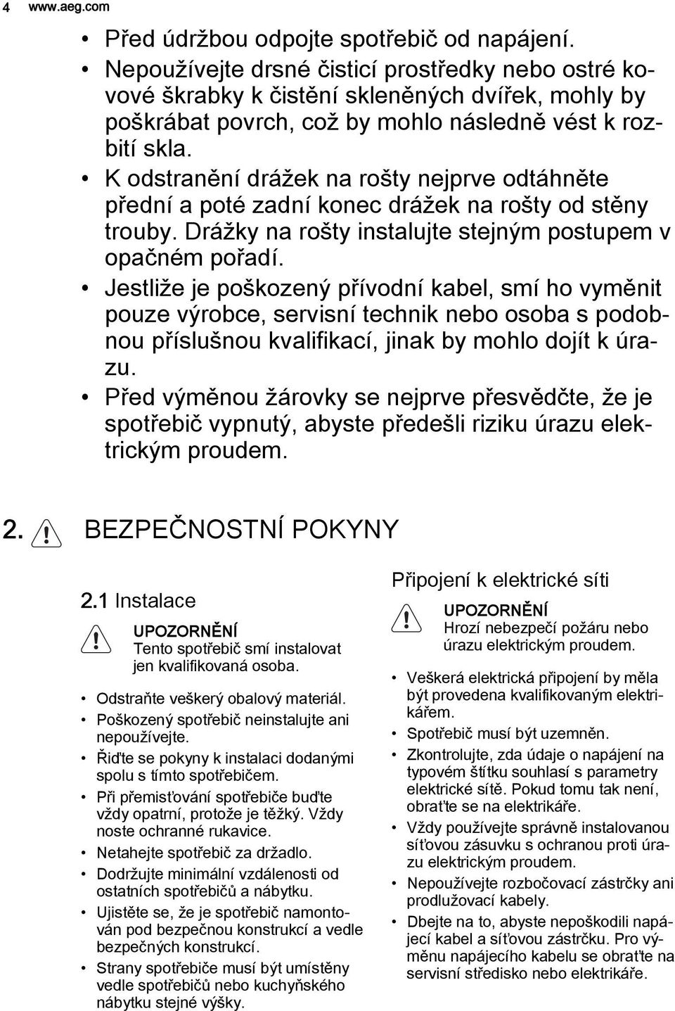 K odstranění drážek na rošty nejprve odtáhněte přední a poté zadní konec drážek na rošty od stěny trouby. Drážky na rošty instalujte stejným postupem v opačném pořadí.