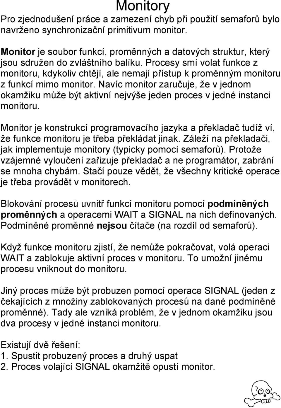 Procesy smí volat funkce z monitoru, kdykoliv chtějí, ale nemají přístup k proměnným monitoru z funkcí mimo monitor.