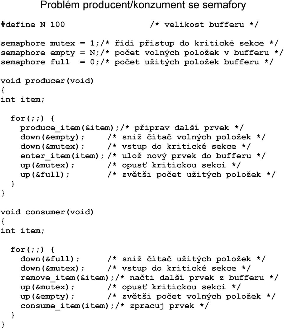 /* vstup do kritické sekce */ enter_item(item); /* ulož nový prvek do bufferu */ up(&mutex); /* opusť kritickou sekci */ up(&full); /* zvětši počet užitých položek */ void consumer(void) int item;