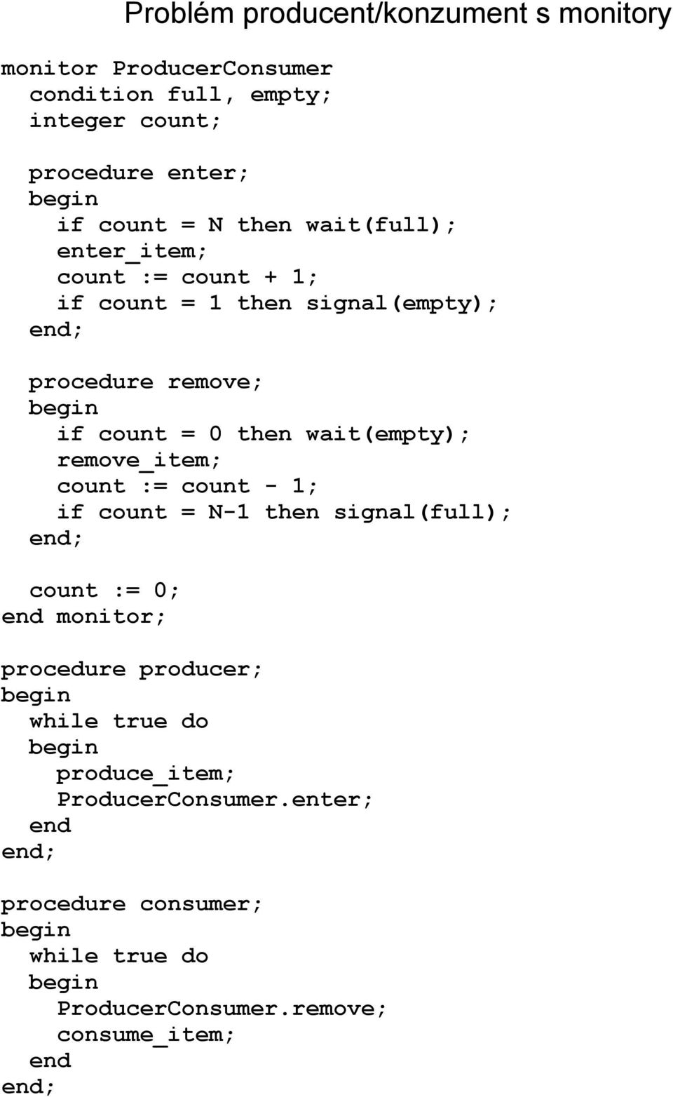 wait(empty); remove_item; count := count - 1; if count = N-1 then signal(full); end; count := 0; end monitor; procedure producer;