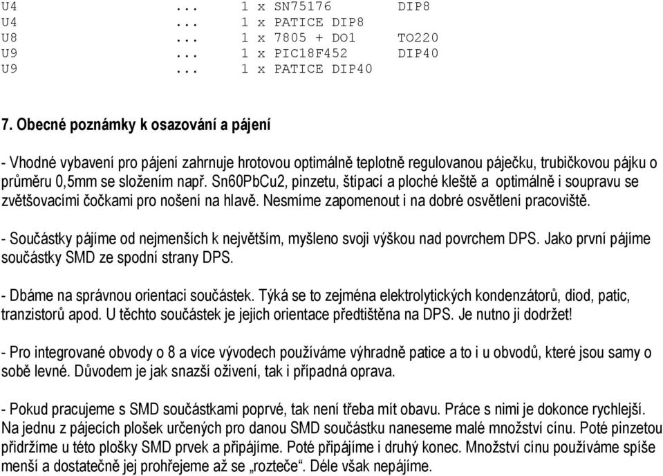 Sn60PbCu2, pinzetu, štípací a ploché kleště a optimálně i soupravu se zvětšovacími čočkami pro nošení na hlavě. Nesmíme zapomenout i na dobré osvětlení pracoviště.