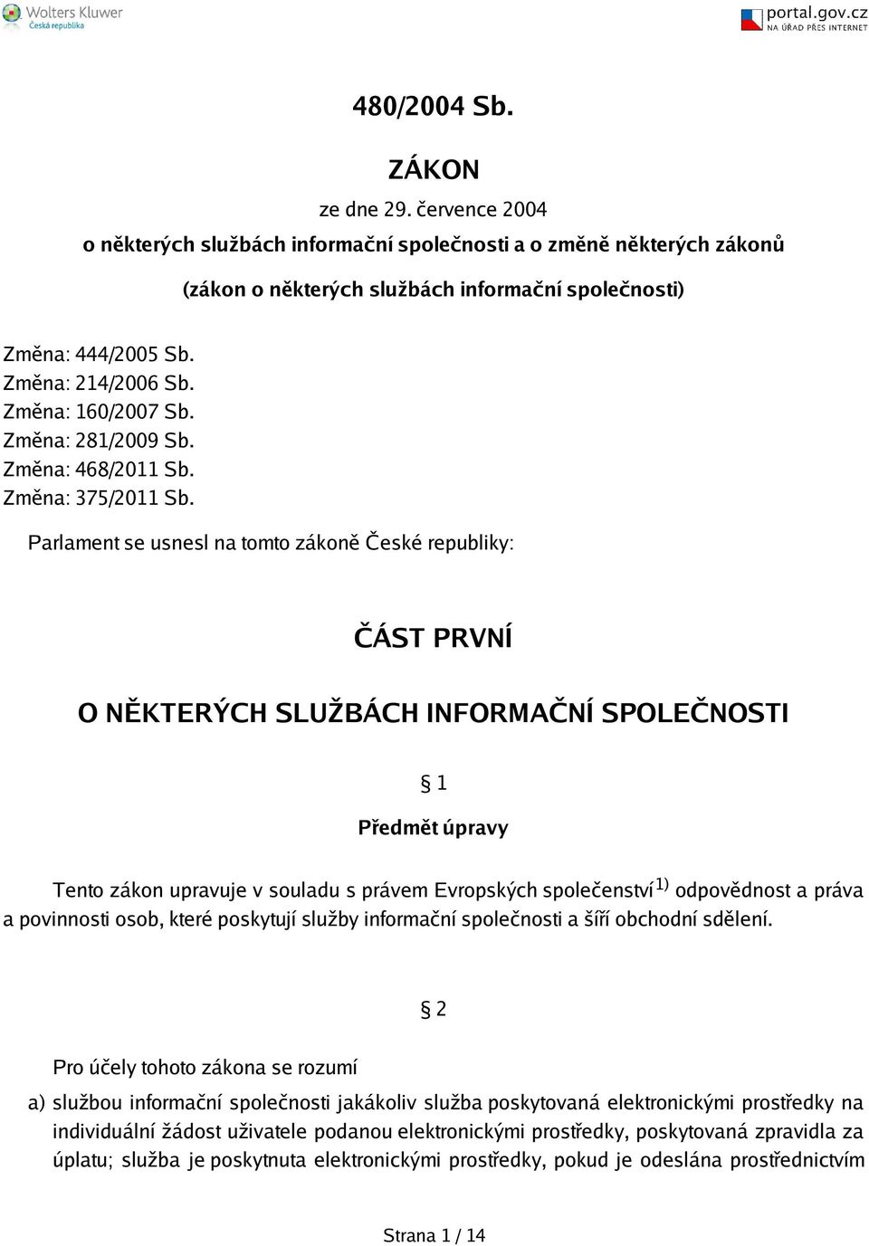 Parlament se usnesl na tomto zákoně České republiky: ČÁST PRVNÍ O NĚKTERÝCH SLUŽBÁCH INFORMAČNÍ SPOLEČNOSTI 1 Předmět úpravy Tento zákon upravuje v souladu s právem Evropských společenství 1)