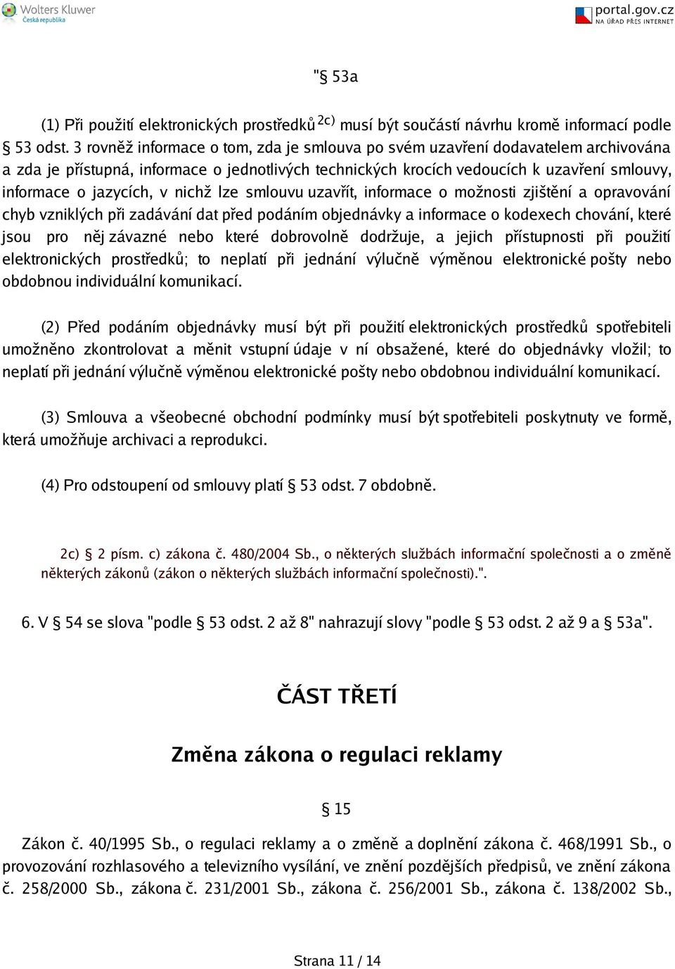 v nichž lze smlouvu uzavřít, informace o možnosti zjitění a opravování chyb vzniklých při zadávání dat před podáním objednávky a informace o kodexech chování, které jsou pro něj závazné nebo které