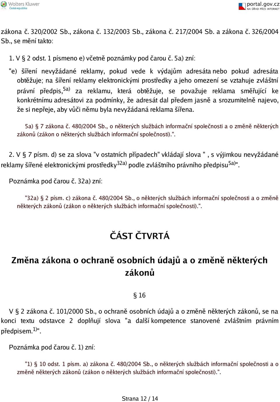 reklamu, která obtěžuje, se považuje reklama směřující ke konkrétnímu adresátovi za podmínky, že adresát dal předem jasně a srozumitelně najevo, že si nepřeje, aby vůči němu byla nevyžádaná reklama