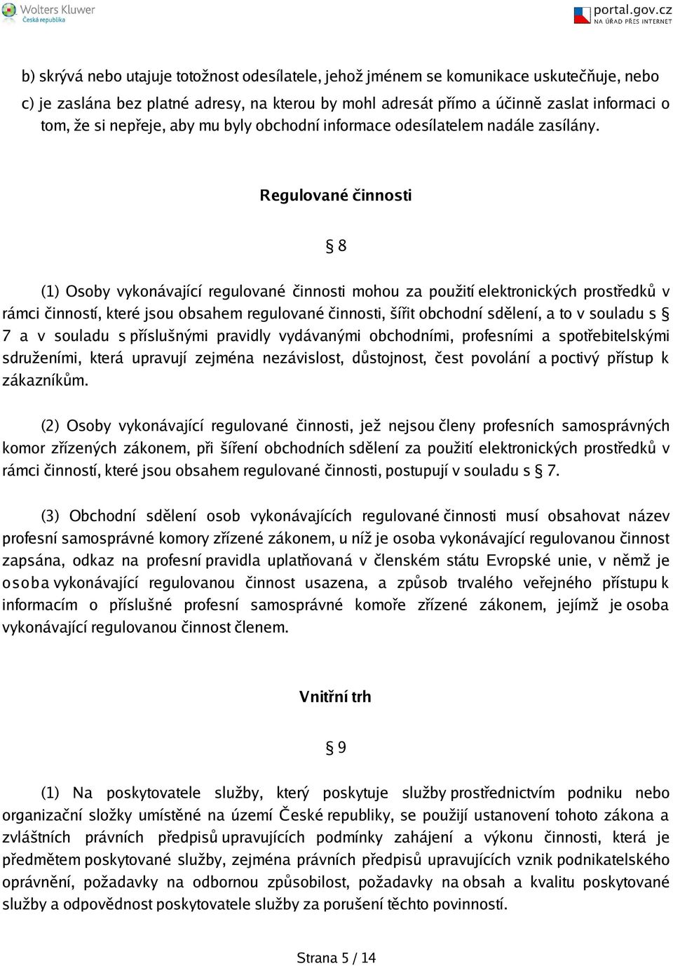 Regulované činnosti 8 (1) Osoby vykonávající regulované činnosti mohou za použití elektronických prostředků v rámci činností, které jsou obsahem regulované činnosti, ířit obchodní sdělení, a to v