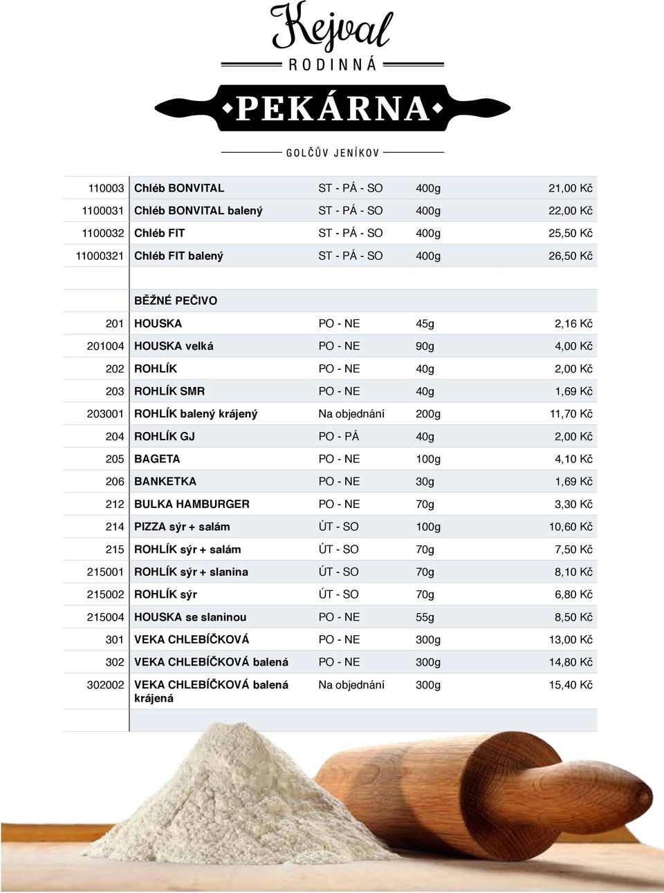 objednání 200g 11,70 Kč 204 ROHLÍK GJ PO - PÁ 40g 2,00 Kč 205 BAGETA PO - NE 100g 4,10 Kč 206 BANKETKA PO - NE 30g 1,69 Kč 212 BULKA HAMBURGER PO - NE 70g 3,30 Kč 214 PIZZA sýr + salám ÚT - SO 100g