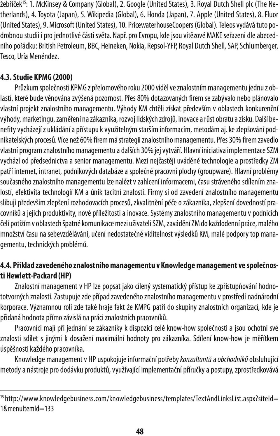 pro Evropu, kde jsou vítězové MAKE seřazeni dle abecedního pořádku: British Petroleum, BBC, Heineken, Nokia, Repsol-YFP, Royal Dutch Shell, SAP, Schlumberger, Tesco, Uría Menéndez. 4.3.