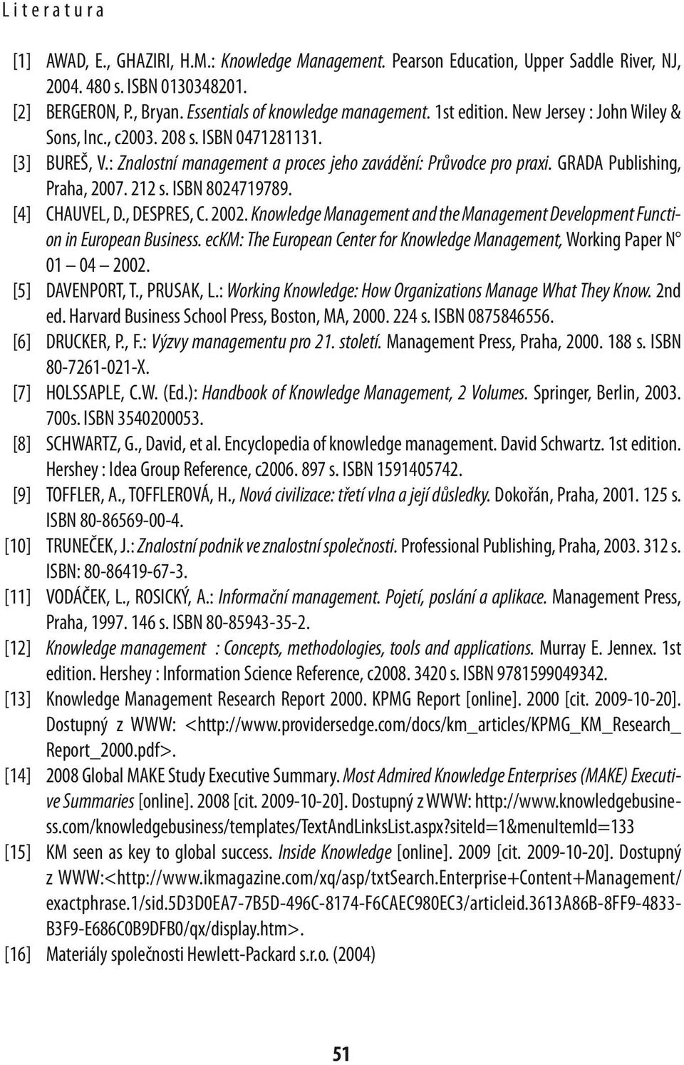 ISBN 8024719789. [4] CHAUVEL, D., DESPRES, C. 2002. Knowledge Management and the Management Development Function in European Business.