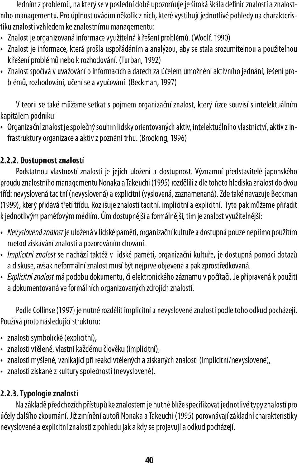 (Woolf, 1990) Znalost je informace, která prošla uspořádáním a analýzou, aby se stala srozumitelnou a použitelnou k řešení problémů nebo k rozhodování.