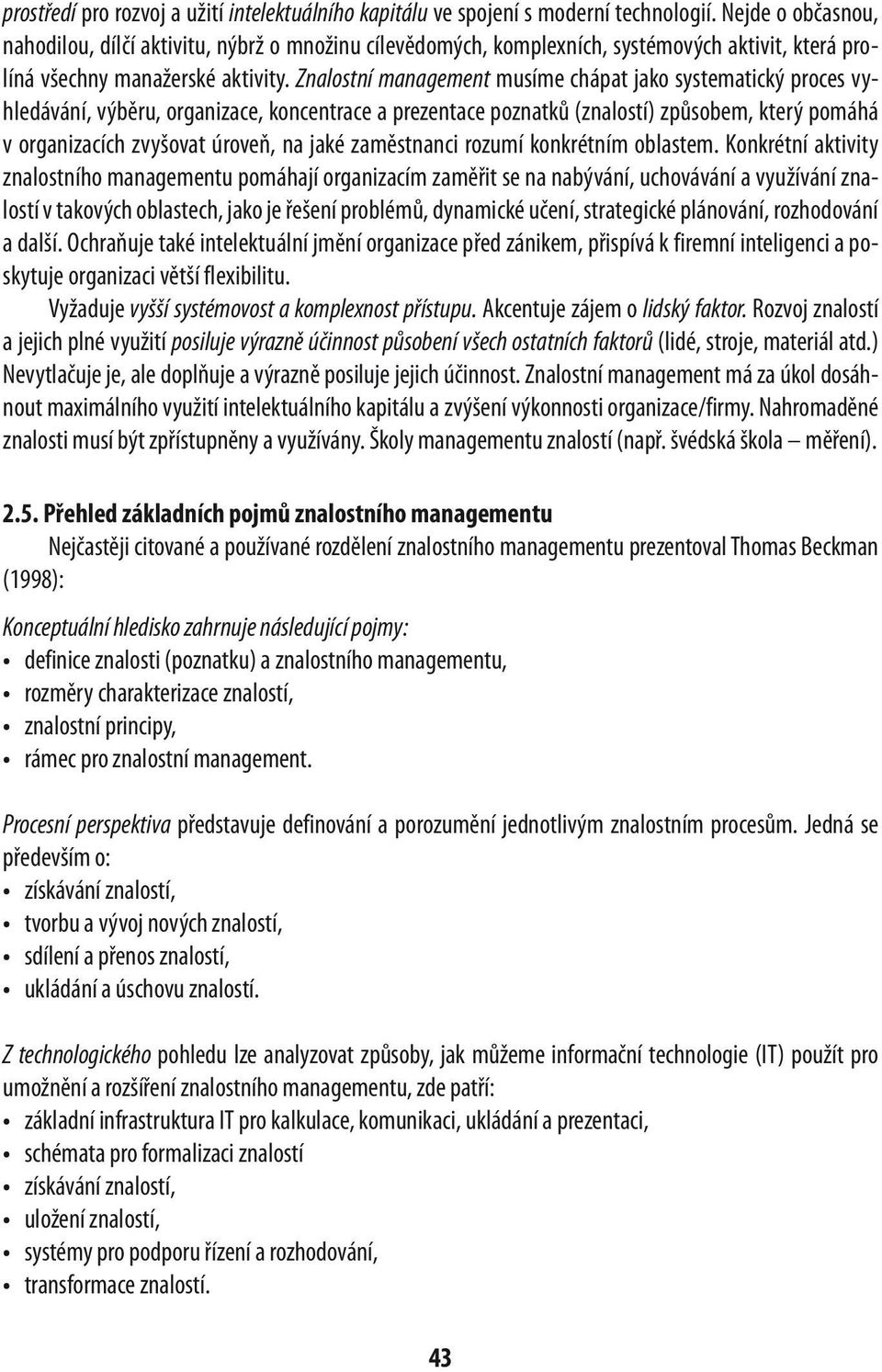 Znalostní management musíme chápat jako systematický proces vyhledávání, výběru, organizace, koncentrace a prezentace poznatků (znalostí) způsobem, který pomáhá v organizacích zvyšovat úroveň, na