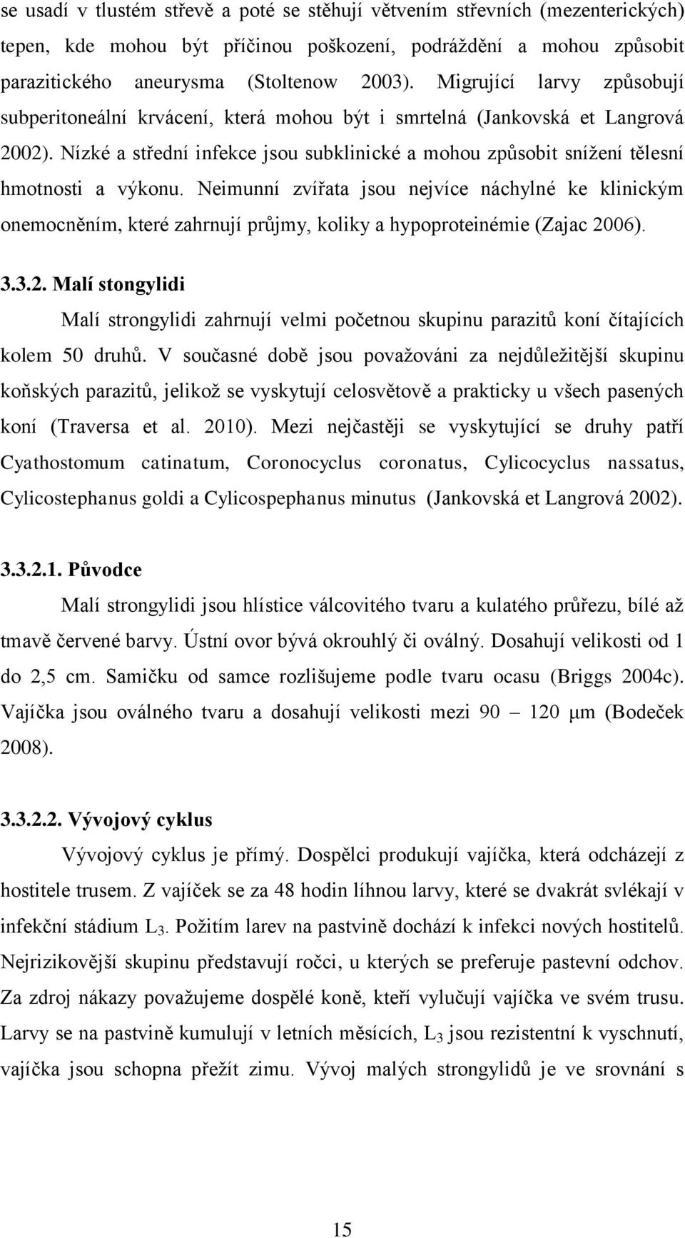 Nízké a střední infekce jsou subklinické a mohou způsobit sníţení tělesní hmotnosti a výkonu.