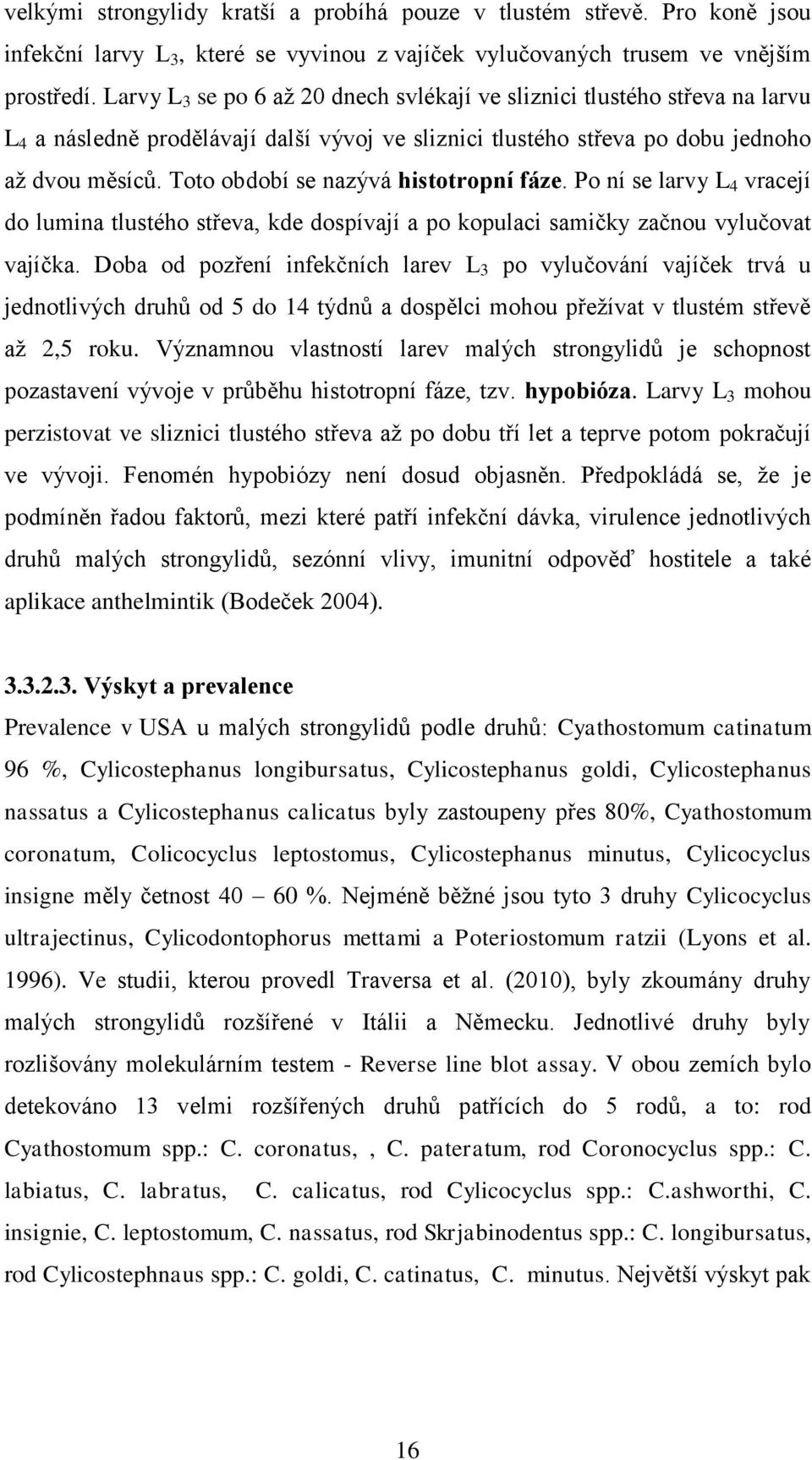 Toto období se nazývá histotropní fáze. Po ní se larvy L 4 vracejí do lumina tlustého střeva, kde dospívají a po kopulaci samičky začnou vylučovat vajíčka.