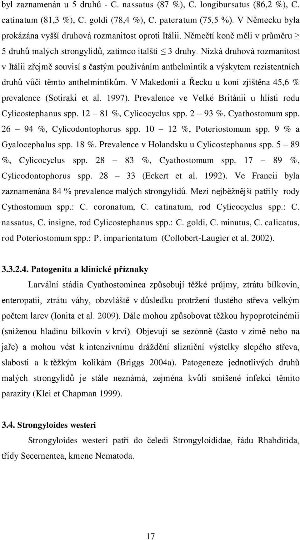 Nízká druhová rozmanitost v Itálii zřejmě souvisí s častým pouţíváním anthelmintik a výskytem rezistentních druhů vůči těmto anthelmintikům.