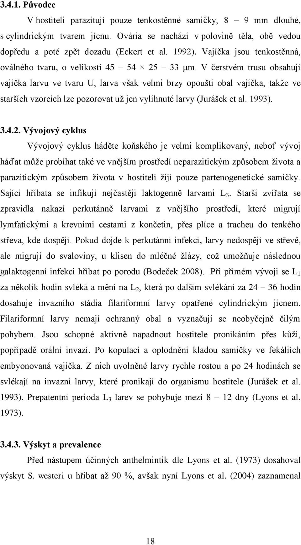 V čerstvém trusu obsahují vajíčka larvu ve tvaru U, larva však velmi brzy opouští obal vajíčka, takţe ve starších vzorcích lze pozorovat uţ jen vylíhnuté larvy (Jurášek et al. 1993). 3.4.2.