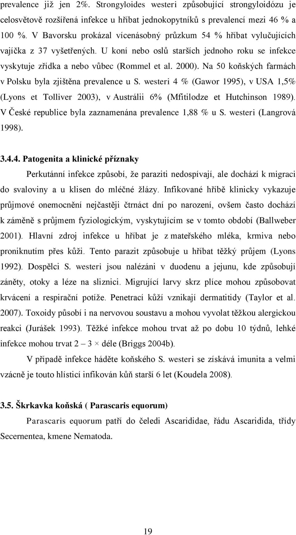 Na 50 koňských farmách v Polsku byla zjištěna prevalence u S. westeri 4 % (Gawor 1995), v USA 1,5% (Lyons et Tolliver 2003), v Austrálii 6% (Mfitilodze et Hutchinson 1989).