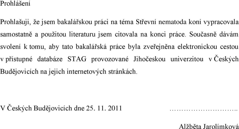 Současně dávám svolení k tomu, aby tato bakalářská práce byla zveřejněna elektronickou cestou v přístupné