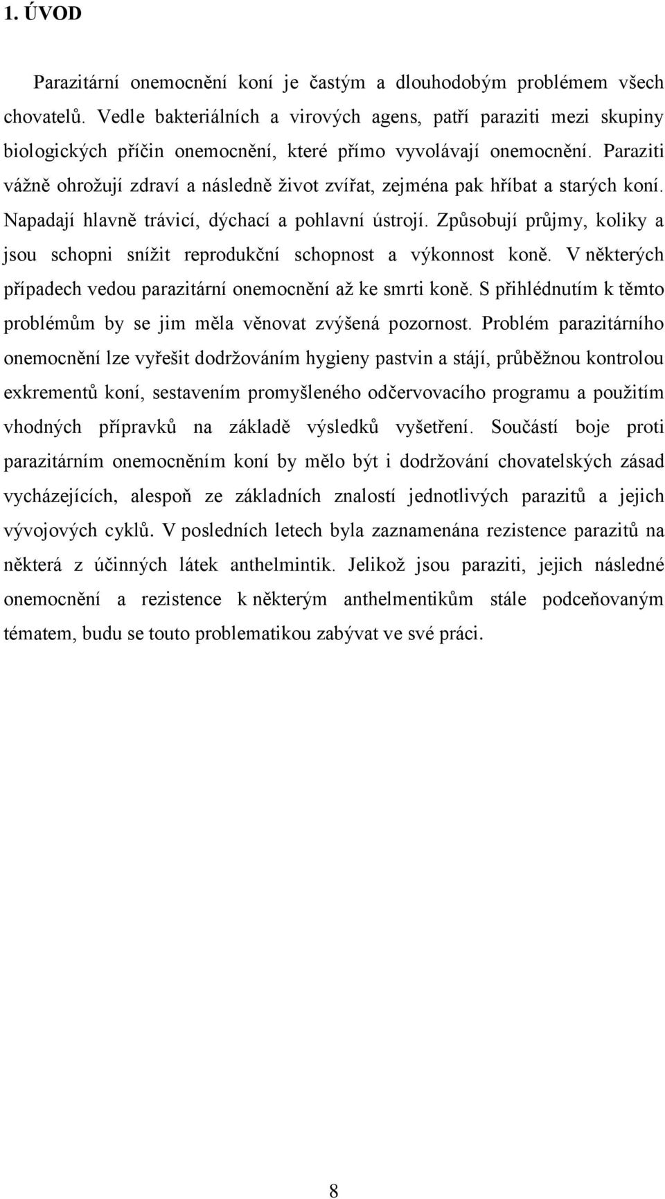 Paraziti váţně ohroţují zdraví a následně ţivot zvířat, zejména pak hříbat a starých koní. Napadají hlavně trávicí, dýchací a pohlavní ústrojí.