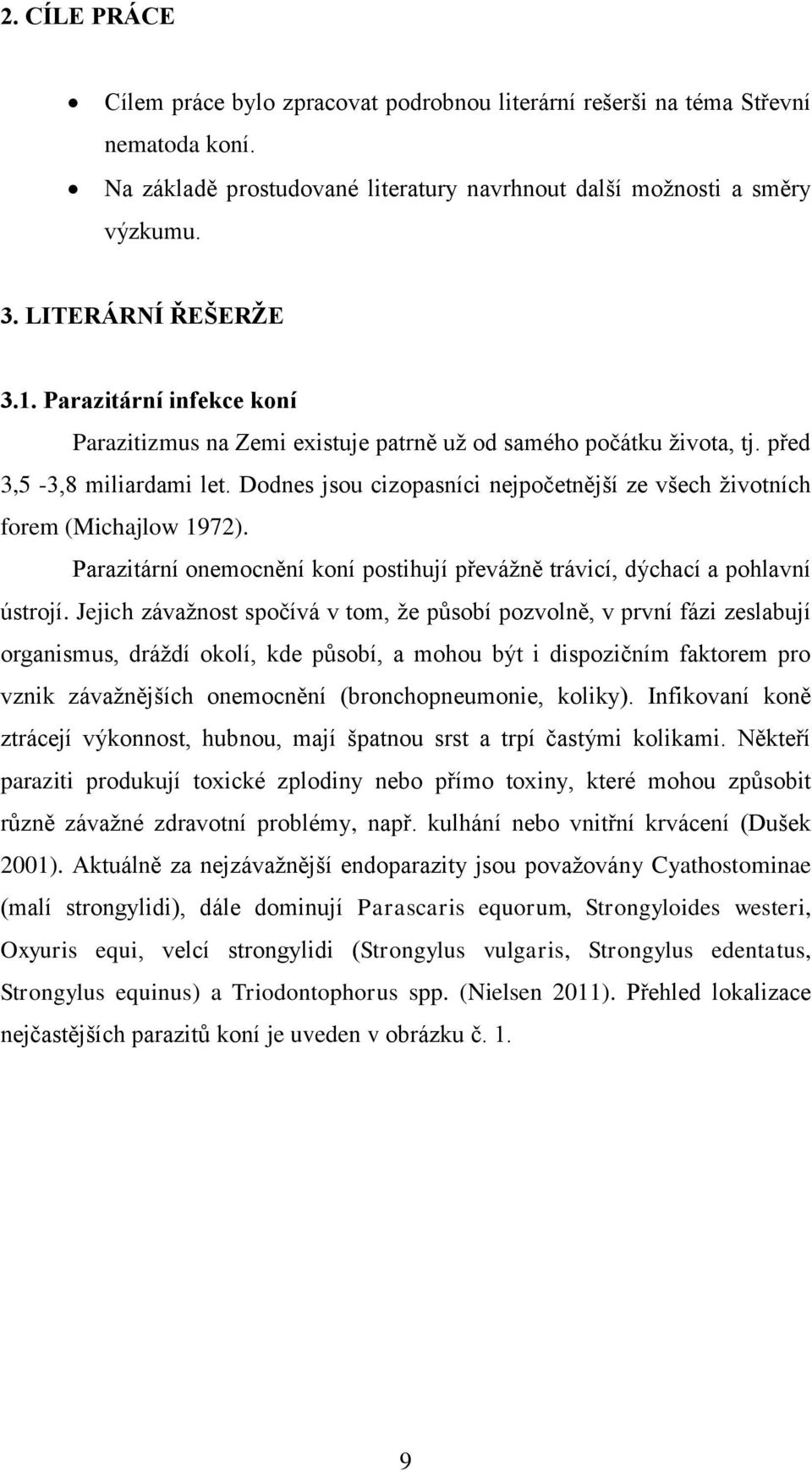 Dodnes jsou cizopasníci nejpočetnější ze všech ţivotních forem (Michajlow 1972). Parazitární onemocnění koní postihují převáţně trávicí, dýchací a pohlavní ústrojí.