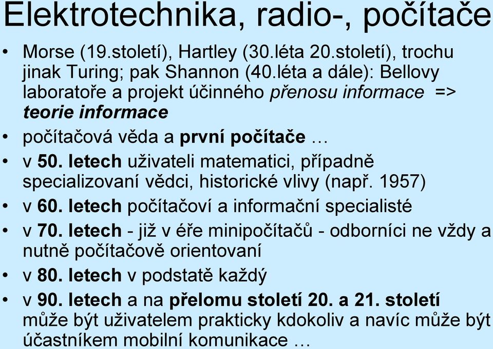 letech uživateli matematici, případně specializovaní vědci, historické vlivy (např. 1957) v 60. letech počítačoví a informační specialisté v 70.