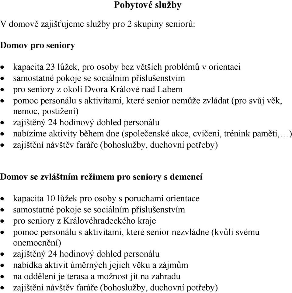 (společenské akce, cvičení, trénink paměti, ) zajištění návštěv faráře (bohoslužby, duchovní potřeby) Domov se zvláštním režimem pro seniory s demencí kapacita 10 lůžek pro osoby s poruchami