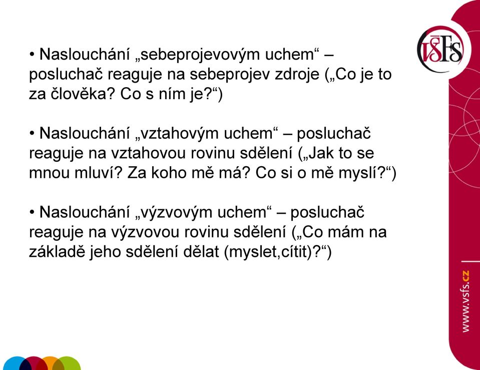 ) Naslouchání vztahovým uchem posluchač reaguje na vztahovou rovinu sdělení ( Jak to se mnou