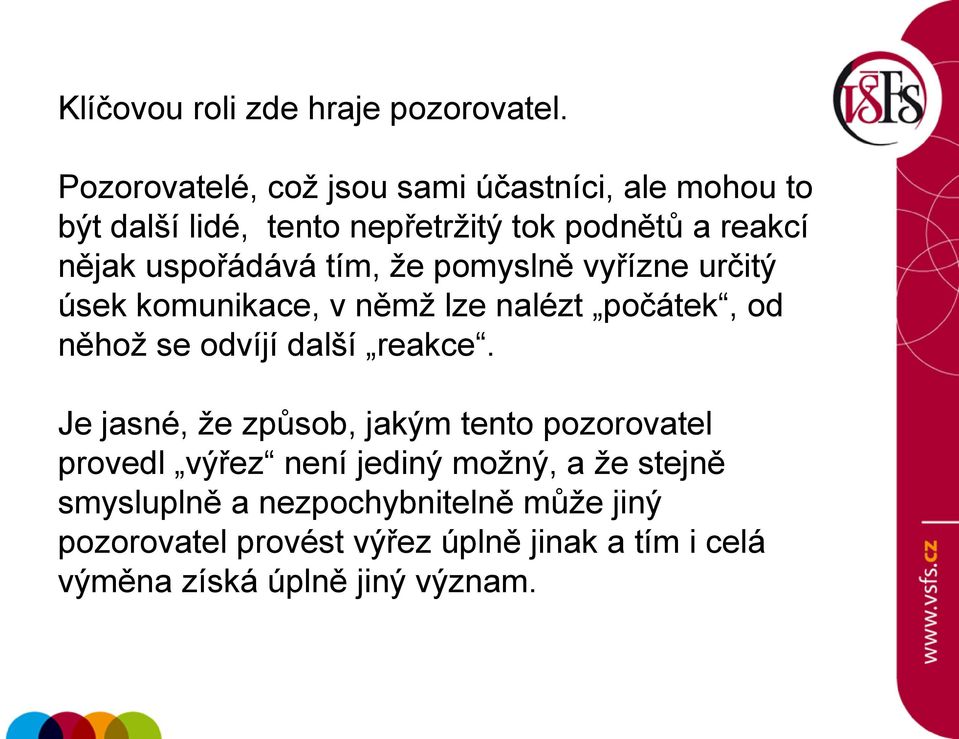 uspořádává tím, ţe pomyslně vyřízne určitý úsek komunikace, v němţ lze nalézt počátek, od něhoţ se odvíjí další reakce.