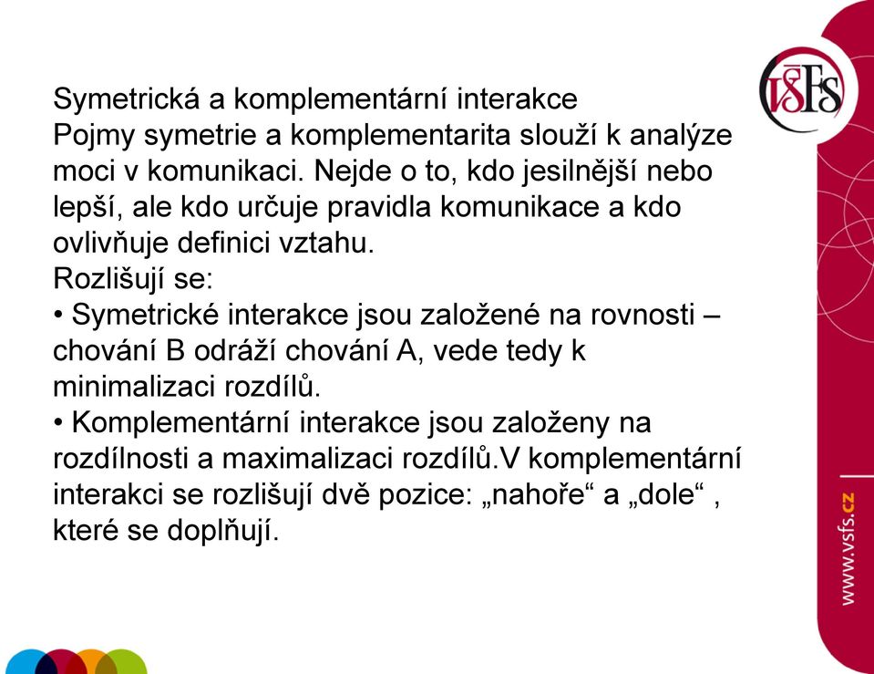 Rozlišují se: Symetrické interakce jsou zaloţené na rovnosti chování B odráţí chování A, vede tedy k minimalizaci rozdílů.