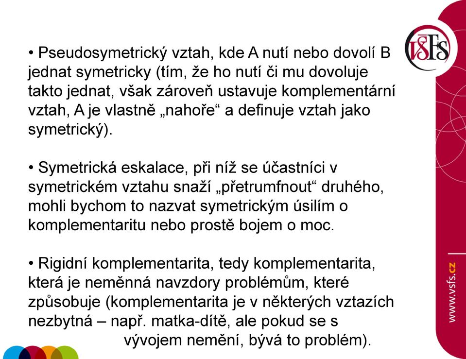 Symetrická eskalace, při níţ se účastníci v symetrickém vztahu snaţí přetrumfnout druhého, mohli bychom to nazvat symetrickým úsilím o komplementaritu