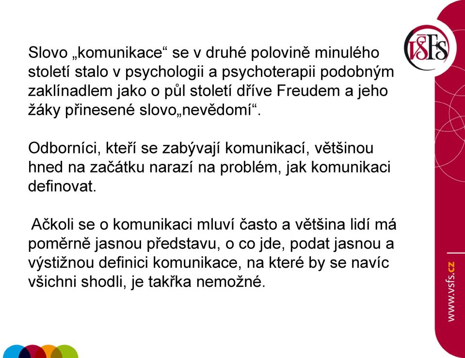 Odborníci, kteří se zabývají komunikací, většinou hned na začátku narazí na problém, jak komunikaci definovat.