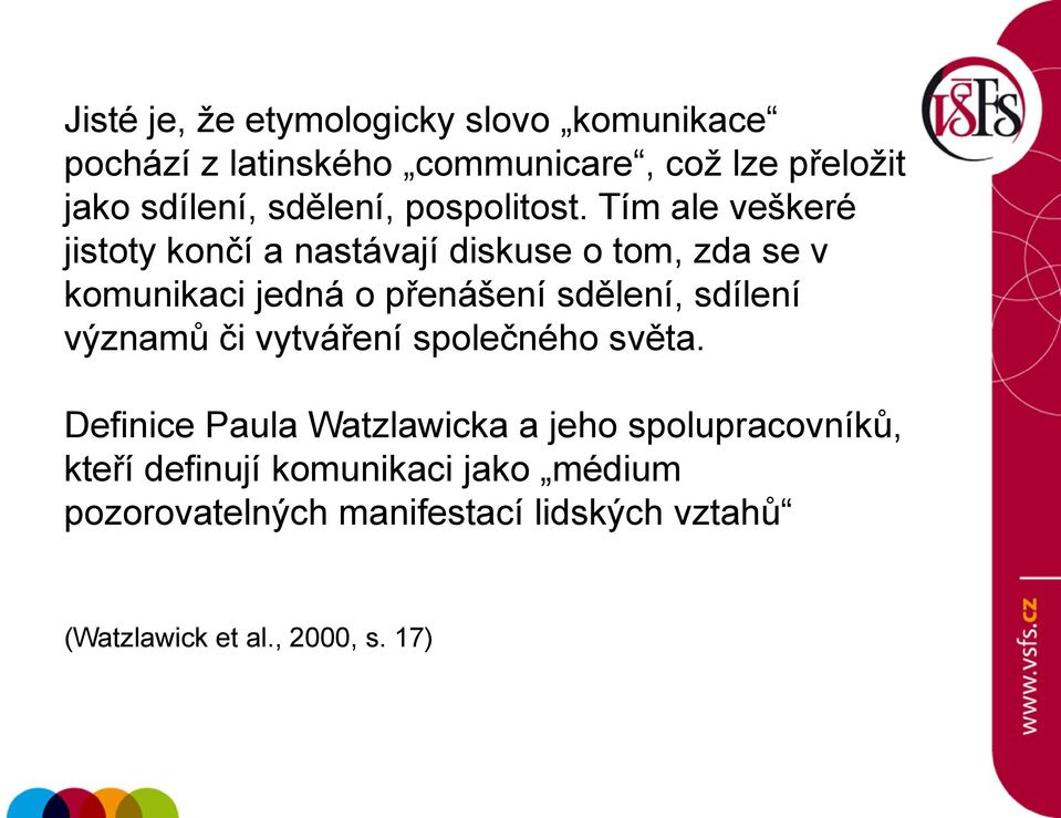 Tím ale veškeré jistoty končí a nastávají diskuse o tom, zda se v komunikaci jedná o přenášení sdělení, sdílení