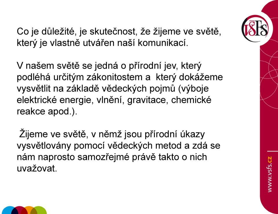 základě vědeckých pojmů (výboje elektrické energie, vlnění, gravitace, chemické reakce apod.).