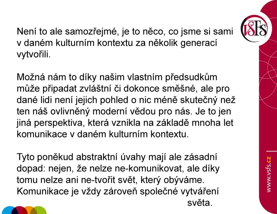 ten náš ovlivněný moderní vědou pro nás. Je to jen jiná perspektiva, která vznikla na základě mnoha let komunikace v daném kulturním kontextu.