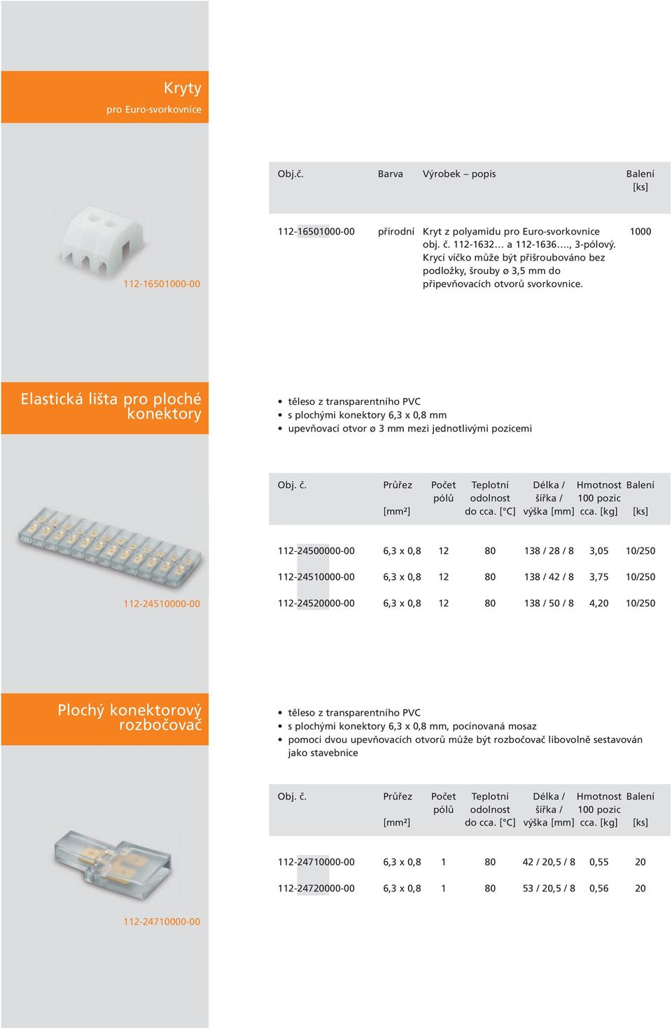 Elastická lišta pro ploché konektory těleso z transparentního PVC s plochými konektory 6,3 x 0,8 mm upevňovací otvor ø 3 mm mezi jednotlivými pozicemi Obj. č.