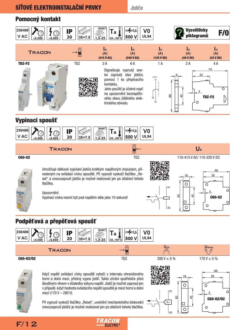 Jeho použití je účelné např. na upozornění beznapěťového stavu jištěného elektrického obvodu. TDZ-F2 (24 V DC) Vypínací spoušť 20/400 4.000 6.000 20 5 7.