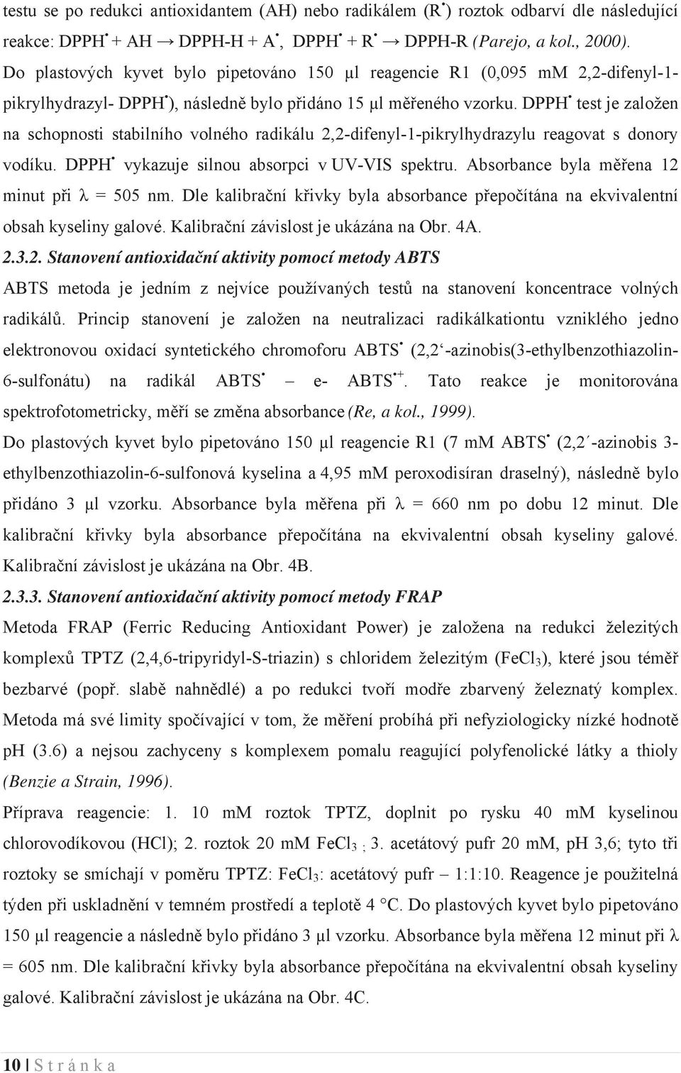 DPPH test je založen na schopnosti stabilního volného radikálu 2,2-difenyl-1-pikrylhydrazylu reagovat s donory vodíku. DPPH vykazuje silnou absorpci v UV-VIS spektru.