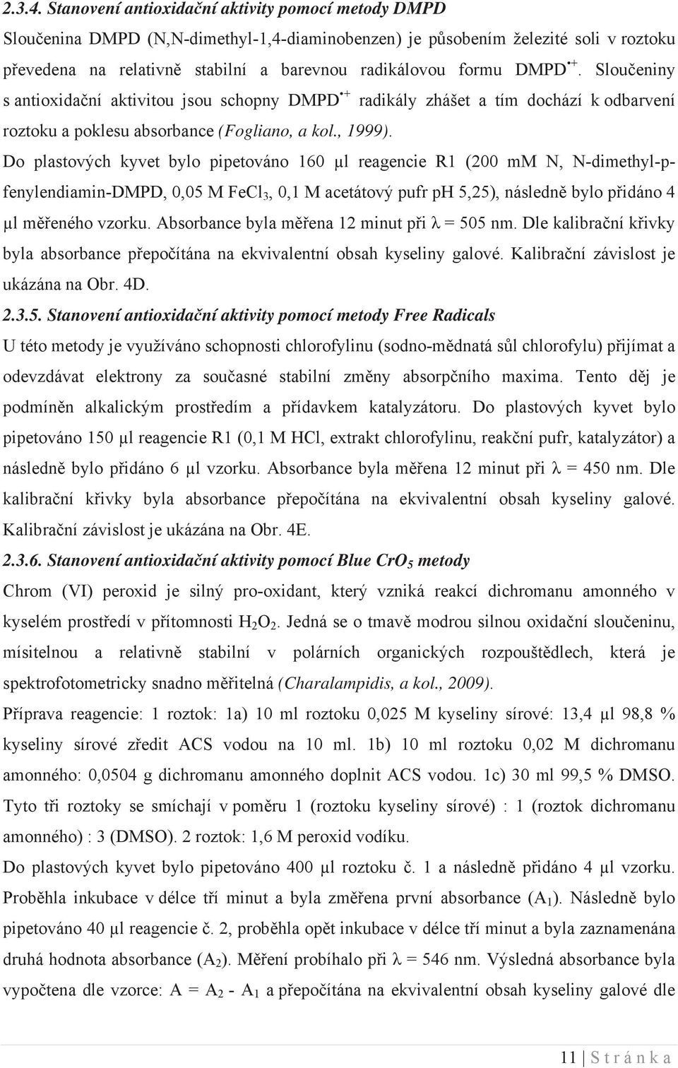 DMPD +. Slou eniny s antioxida ní aktivitou jsou schopny DMPD + radikály zhášet a tím dochází k odbarvení roztoku a poklesu absorbance (Fogliano, a kol., 1999).