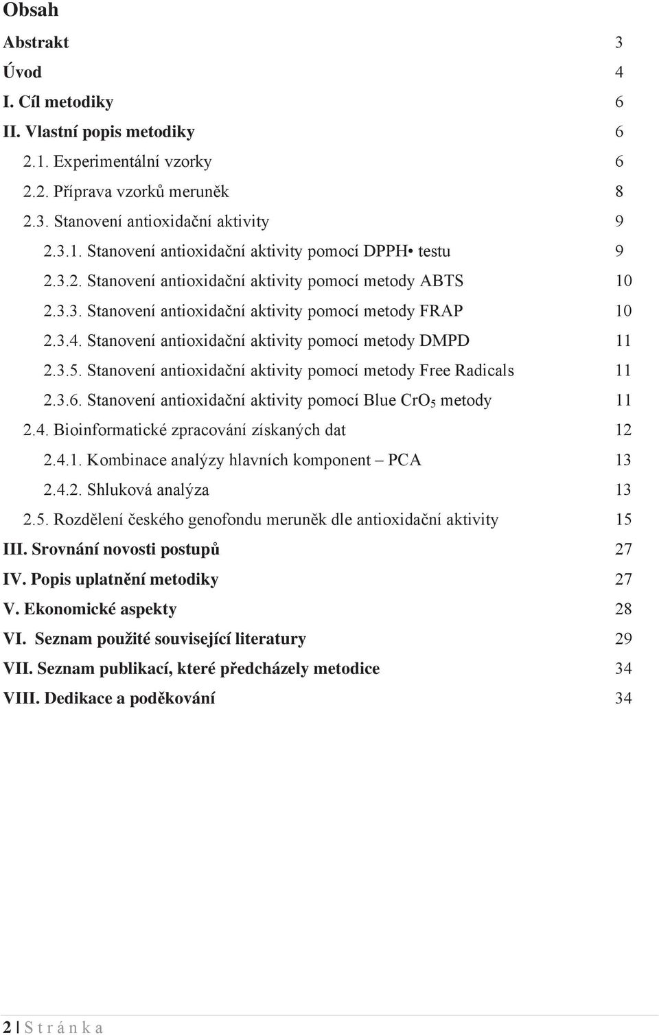 Stanovení antioxida ní aktivity pomocí metody Free Radicals 11 2.3.6. Stanovení antioxida ní aktivity pomocí Blue CrO 5 metody 11 2.4. Bioinformatické zpracování získaných dat 12 2.4.1. Kombinace analýzy hlavních komponent PCA 13 2.