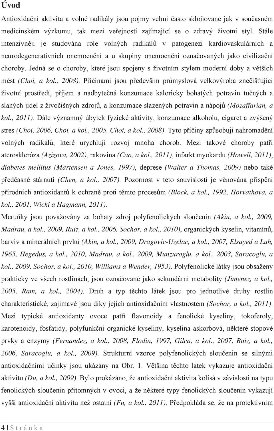 Jedná se o choroby, které jsou spojeny s životním stylem moderní doby a v tších m st (Choi, a kol., 2008).