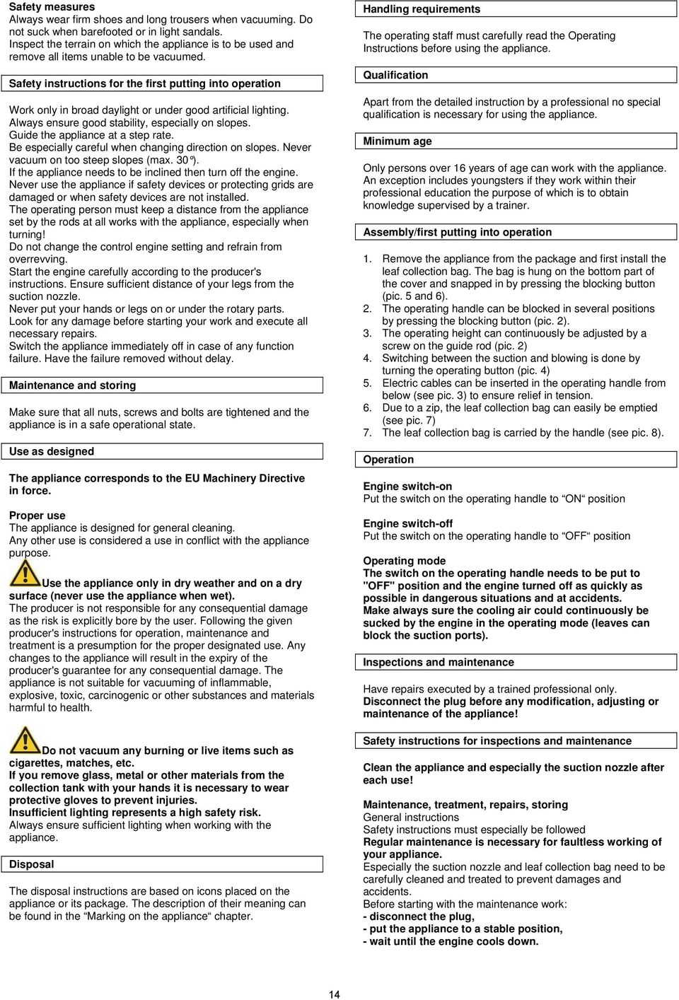 Safety instructions for the first putting into operation Work only in broad daylight or under good artificial lighting. Always ensure good stability, especially on slopes.