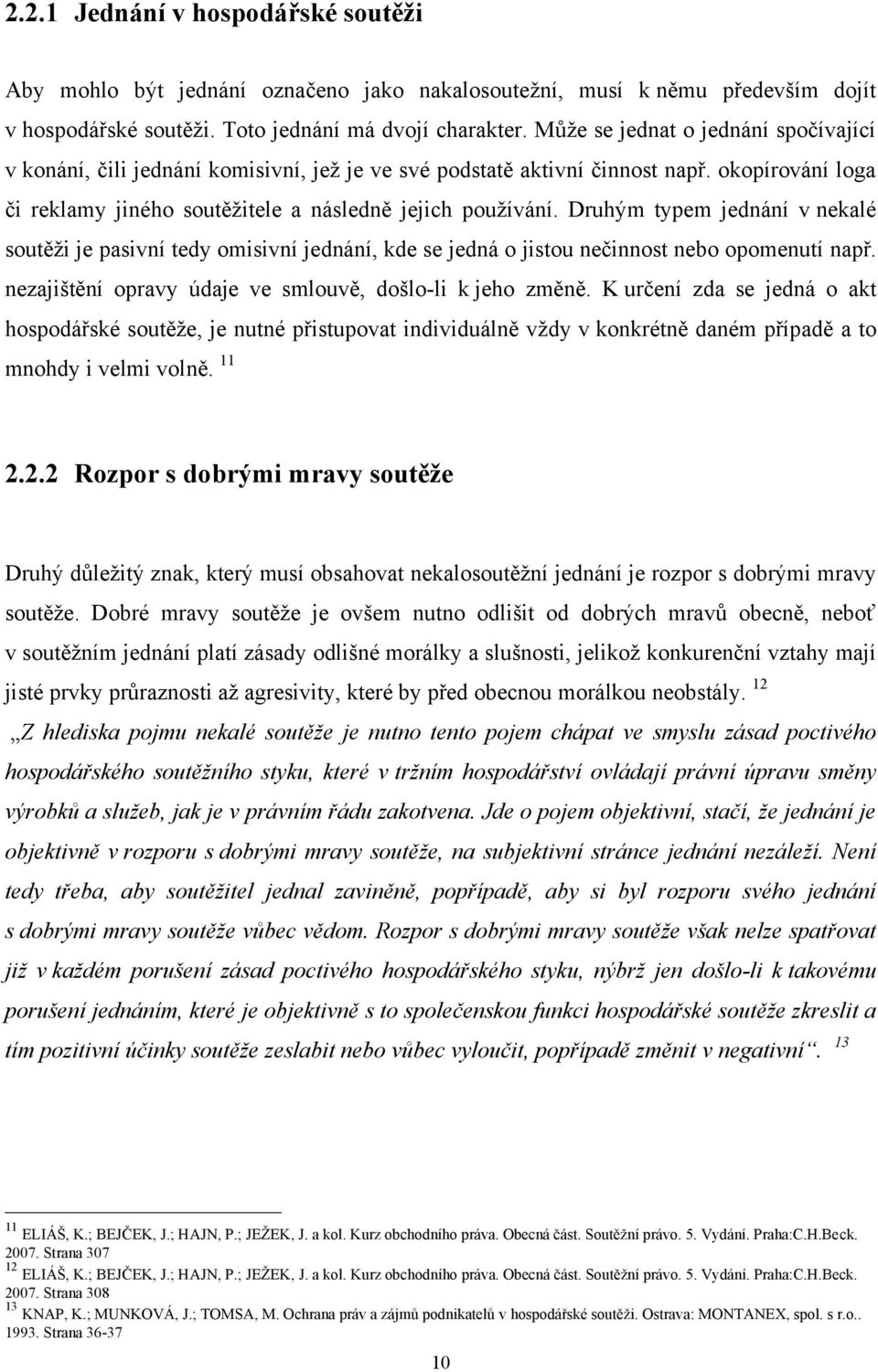 Druhým typem jednání v nekalé soutěţi je pasivní tedy omisivní jednání, kde se jedná o jistou nečinnost nebo opomenutí např. nezajištění opravy údaje ve smlouvě, došlo-li k jeho změně.