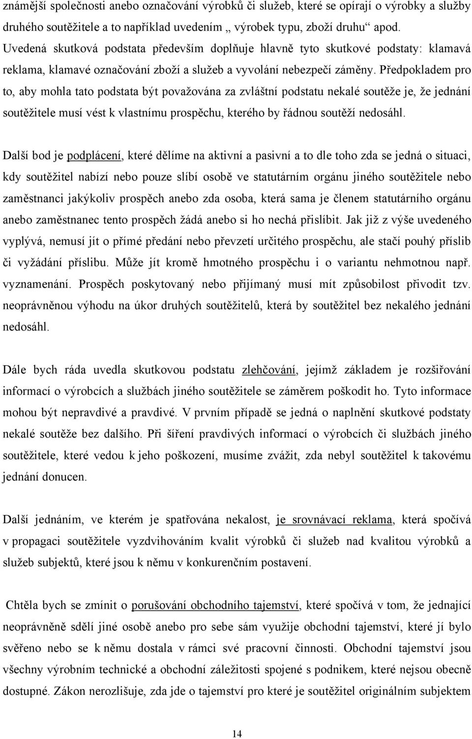 Předpokladem pro to, aby mohla tato podstata být povaţována za zvláštní podstatu nekalé soutěţe je, ţe jednání soutěţitele musí vést k vlastnímu prospěchu, kterého by řádnou soutěţí nedosáhl.