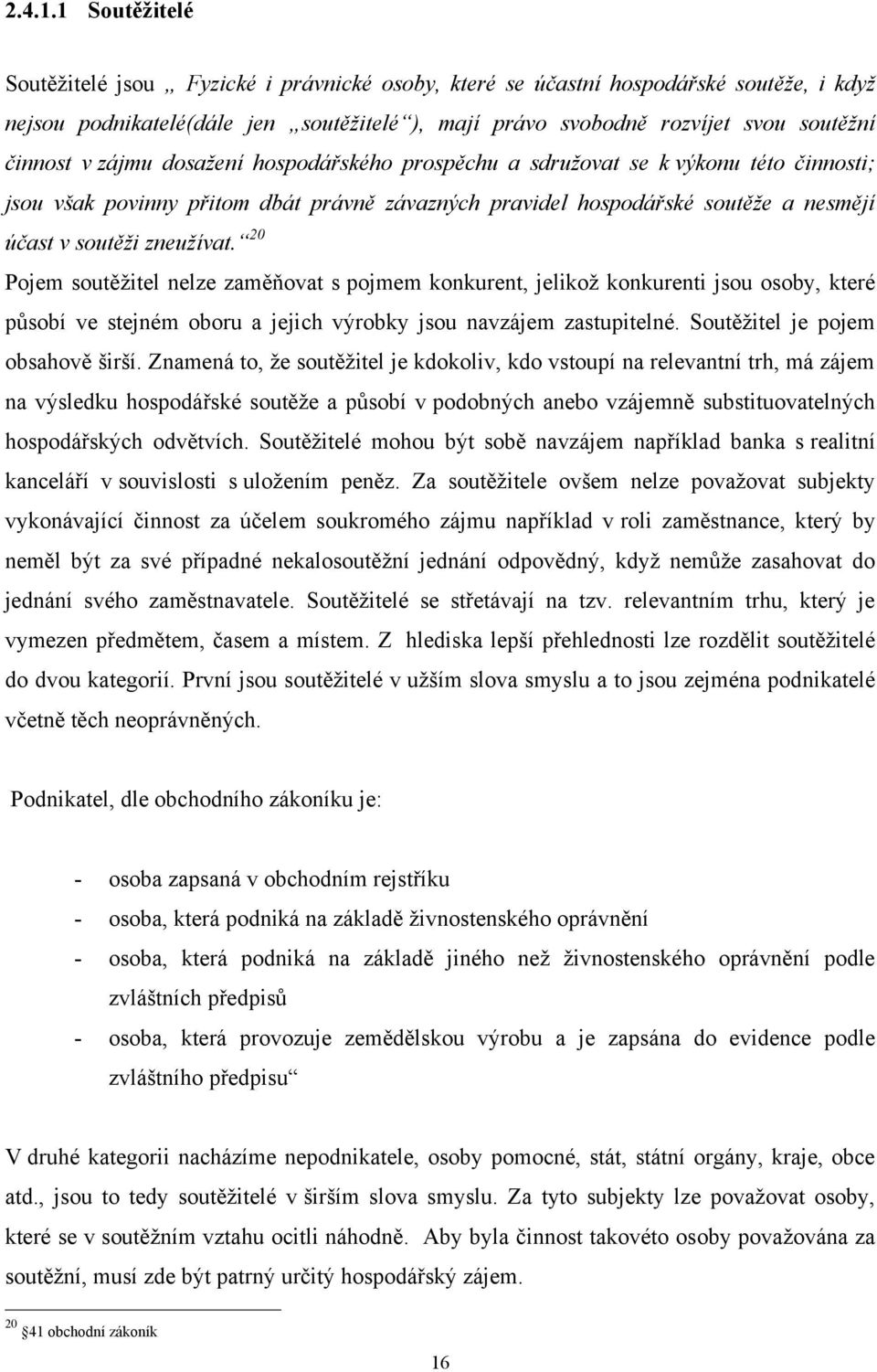 zájmu dosažení hospodářského prospěchu a sdružovat se k výkonu této činnosti; jsou však povinny přitom dbát právně závazných pravidel hospodářské soutěže a nesmějí účast v soutěži zneužívat.